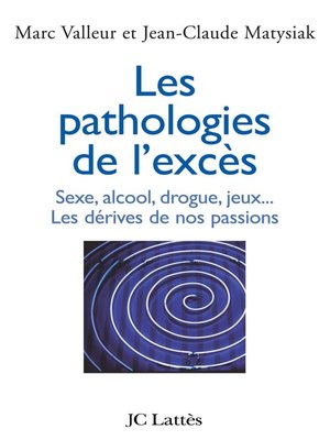 cover image of Les pathologies de l'excès Sexe, alcool, drogue....Les dérives de nos passions